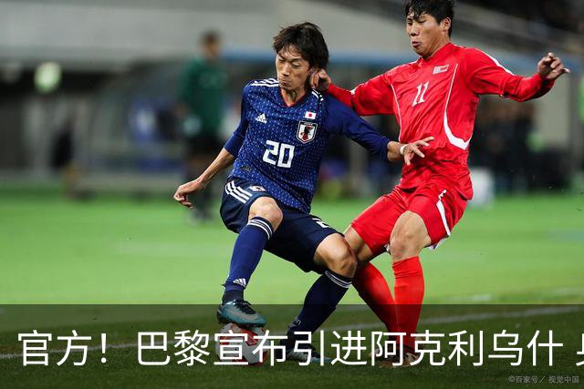 官方！巴黎宣布引进阿克利乌什 身披11号签至2031年