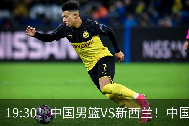 19:30！中国男篮VS新西兰！中国男篮或险胜对手，4个原因！